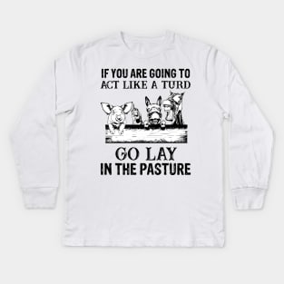 if you are going to act like a turd go lay in the pasture Kids Long Sleeve T-Shirt